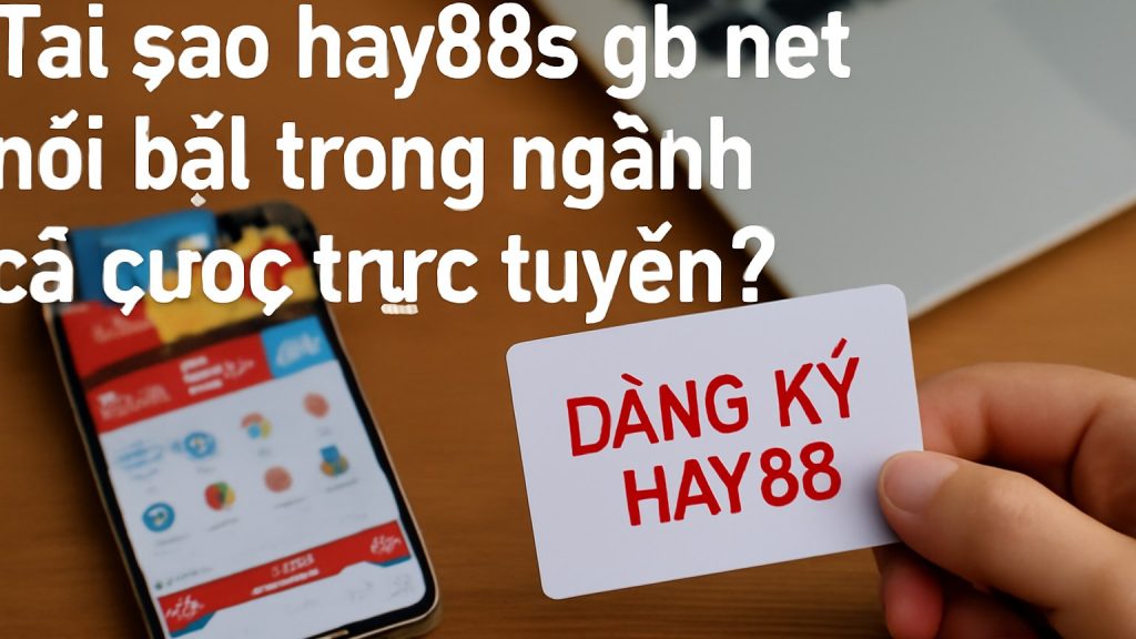 Minh họa: Tại sao hay88s.gb.net nổi bật trong ngành cá cược trực tuyến?
